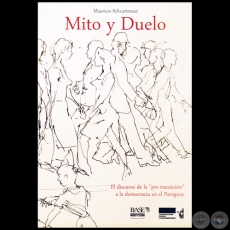 MITO Y DUELO: El discurso de la “pre-transición” a la democracia en el Paraguay - 2ª edición - Autor: MAURICIO SCHVARTZMAN - Año 2015